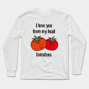 I love you from my head tomatoes Long Sleeve T-Shirt